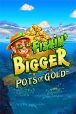 Fishin' Bigger Pots of Gold